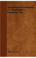 Adventures In Patagonia - A Missionary's Exploring Trip: (English)