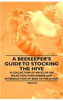 A Beekeeper's Guide to Stocking the Hive - A Collection of Articles on Selection, Purchasing and Introduction of Bees to the Apiary