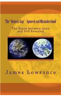 The "Genesis Gap" - Ignored and Misunderstood: The Battle between Good and Evil Revealed