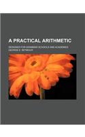 A Practical Arithmetic; Designed for Grammar Schools and Academies: (English)