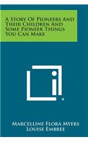 A Story of Pioneers and Their Children and Some Pioneer Things You Can Make
