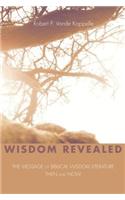 Wisdom Revealed: The Message of Biblical Wisdom Literature-Then and Now
