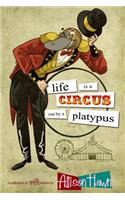 Life is a Circus Run by a Platypus