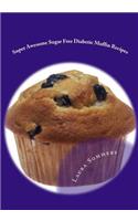Super Awesome Sugar Free Diabetic Muffin Recipes: Low Sugar Versions of Your Favorite Muffins(3 Diabetic Recipes)