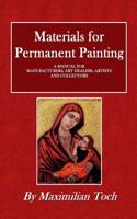 Materials for Permanent Painting: A Manual for Manufacturers, Art Dealers, Artists and Collectors