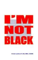 I'm Not Black