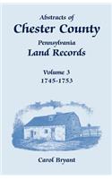 Abstracts of Chester County, Pennsylvania, Land Records, Volume 3: 1745-1753