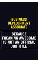 Business Development Associate Because Freaking Awesome Is Not An Official Job Title: Motivational Career Pride Quote 6x9 Blank Lined Job Inspirational Notebook Journal