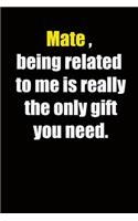 Mate, being related to me is really the only gift you need.: 6x9 Lined Notebook, Gift For a Friend or a Colleague (Gift For Someone You Love), Birthday Gift