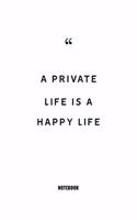 A private life is a happy life Notebook