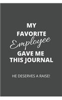 My Favorite Employee Gave Me This Journal. He Deserves A Raise!: Funny Gift For Your Boss - Blank Lined Notebook Notes.