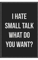 I Hate Small Talk What Do You Want?