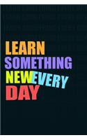 LEARN SOMETHING NEW EVERY DAY Notebook for Self-Motivated Life Long Learners. Perfect Notebook for People Who Learn Something New Every day