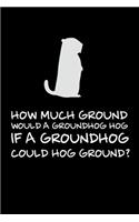How Much Ground Would a Groundhog Hog If a Groundhog could Hog Ground