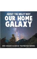 About the Milky Way (Our Home Galaxy)