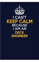 I Can't Keep Calm Because I Am An Deck Engineer: Career journal, notebook and writing journal for encouraging men, women and kids. A framework for building your career.
