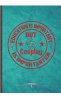 Education Is Important but Cosplay Is Importanter