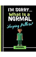 I'm Sorry...What Is a Sleeping Pattern? (JOURNAL): Funny Hospital Doctor Quote Print Novelty Gift: Nurse Journal for Men, Male Students, Medical Students, Doctors