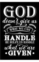 God Doesn't Give Us What We Can Handle, He Helps Us Handle What We Are Given: A Challenge to Journal, Pray, Reflect, and Connect with God, Prayer Journal for Women, Men, Kids
