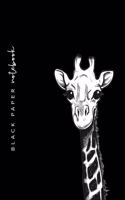 Black Paper Notebook: Giraffe Notebook - BLACK Notebook Paper For Use With Gel Pens - Reverse Color Journal With Black Pages - Giraffe Gift