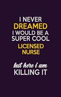 I Never Dreamed I Would Be A Super cool Licensed nurse But Here I Am Killing It