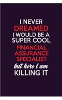 I Never Dreamed I Would Be A Super cool Financial Assurance Specialist But Here I Am Killing It: Career journal, notebook and writing journal for encouraging men, women and kids. A framework for building your career.