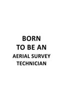 Born To Be An Aerial Survey Technician: Funny Aerial Survey Technician Notebook, Journal Gift, Diary, Doodle Gift or Notebook - 6 x 9 Compact Size- 109 Blank Lined Pages