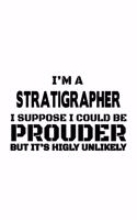 I'm A Stratigrapher I Suppose I Could Be Prouder But It's Highly Unlikely: Cool Stratigrapher Notebook, Journal Gift, Diary, Doodle Gift or Notebook - 6 x 9 Compact Size- 109 Blank Lined Pages