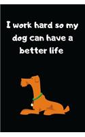I Work Hard so My Dog can have a Better Life: Lined Notebook, Perfect Gift for Women Men Best Friend, Journal with Funny Quotes
