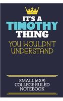 It's A Timothy Thing You Wouldn't Understand Small (6x9) College Ruled Notebook