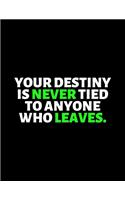 Your Destiny Is Never Tied To Anyone Who Leaves: lined professional notebook/Journal. A perfect inspirational journal: Amazing Notebook/Journal/Workbook - Perfectly Sized 8.5x11" - 120 Pages