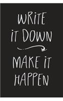 Write It Down Make It Happen: Good Motivational Quote Gift