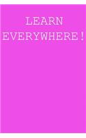 Learn everywhere!