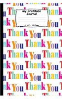 My Gratitude Journal. 6" X 9." 120 Pages: Prompt Journal for Writing Down Your Daily Gratitude and Thanks. Colorful Thank You Message Pattern Cover.