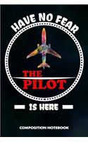 Have No Fear the Pilot Is Here: Composition Notebook, Birthday Journal Gift for Plane Aviators, Aircraft Airmen to Write on