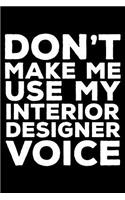 Don't Make Me Use My Interior Designer Voice: 6x9 Notebook, Ruled, Funny Writing Notebook, Journal For Work, Daily Diary, Planner, Organizer, Design Book for Interior Designers