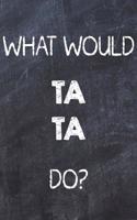 What Would Ta Ta Do?: Chalk Color Ta Ta Notebook Journal. Perfect for School, Writing Poetry, Use as a Diary, Gratitude Writing, Daily Journal, Travel Journal or Dream Jo