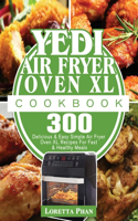 Yedi Air Fryer Oven XL Cookbook: 300 Delicious & Easy Simple Air Fryer Oven XL Recipes For Fast & Healthy Meals