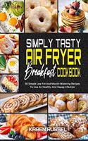 Simply Tasty Air Fryer Breakfast Cookbook