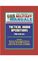 21st Century U.S. Military Manuals: Tactical Radio Operations (FM 6-02.53) - Covering Networks, Electromagnetic Spectrum Operations, HF and VHF, Ground and Airborne, Ultra HF, Satellit