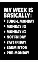 My Week Is Basically: -Eurgh, Monday -Monday #2 -Monday #3 -Not Friday - Yay! Friday - Badminton - Pre-Monday: Badminton Lined Notebook Journal