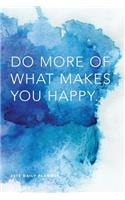 2018 Daily Planner: Do More of What Makes You Happy; 6"x9" 12 Month Planner