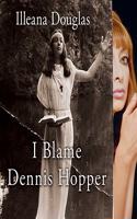 I Blame Dennis Hopper: And Other Stories from a Life Lived in and Out of the Movies
