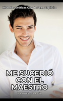 Me sucedió con el maestro: Historias Eróticas Gay de Sexo Explicito