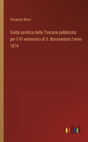 Guida serafica della Toscana pubblicata per il VI ventenario di S. Bonaventura l'anno 1874