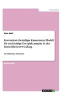 Konversion ehemaliger Kasernen als Modell für nachhaltige Energiekonzepte in der Immobilienentwicklung: Das Fallbeispiel Mannheim(German)