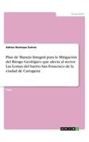 Plan de Manejo Integral para la Mitigación del Riesgo Geológico que afecta al sector Las Lomas del barrio San Francisco de la ciudad de Cartagena