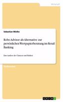 Robo Advisor als Alternative zur persönlichen Wertpapierberatung im Retail Banking