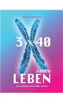 3 mal 40 Jahre Leben