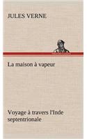 La maison à vapeur Voyage à travers l'Inde septentrionale: (French)